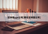 区块链gge公司[著名区块链公司]