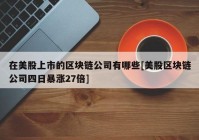 在美股上市的区块链公司有哪些[美股区块链公司四日暴涨27倍]