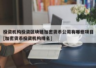 投资机构投资区块链加密货币公司有哪些项目[加密货币投资机构排名]