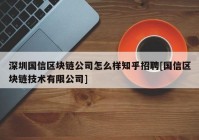 深圳国信区块链公司怎么样知乎招聘[国信区块链技术有限公司]