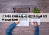 公司综合应用区块链大数据[公司综合应用区块链大数据分析]