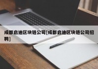 成都启迪区块链公司[成都启迪区块链公司招聘]